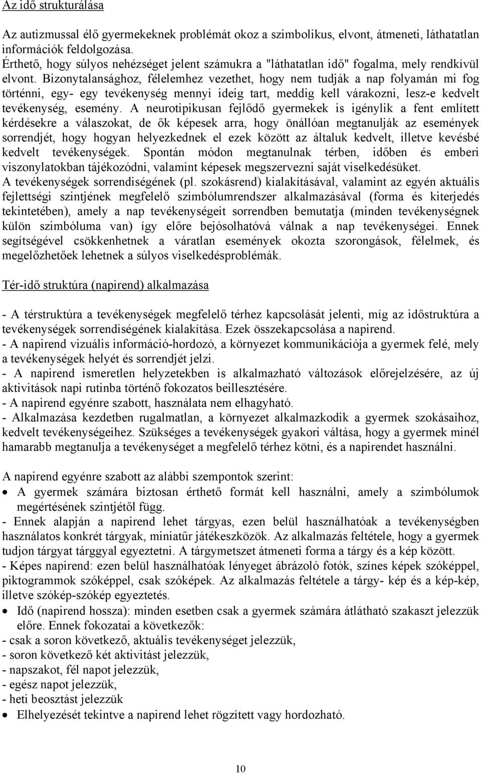 Bizonytalansághoz, félelemhez vezethet, hogy nem tudják a nap folyamán mi fog történni, egy- egy tevékenység mennyi ideig tart, meddig kell várakozni, lesz-e kedvelt tevékenység, esemény.