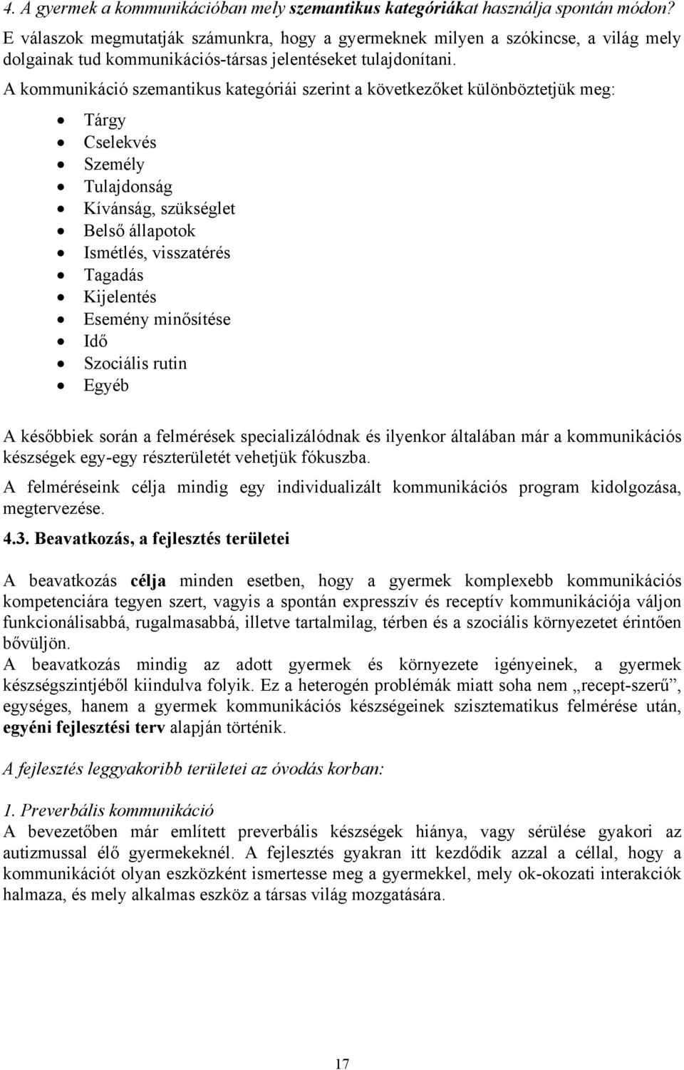 A kommunikáció szemantikus kategóriái szerint a következőket különböztetjük meg: Tárgy Cselekvés Személy Tulajdonság Kívánság, szükséglet Belső állapotok Ismétlés, visszatérés Tagadás Kijelentés