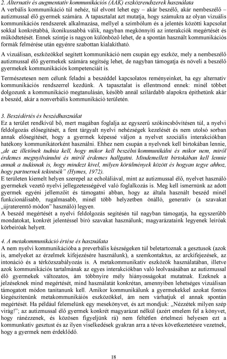 megkönnyíti az interakciók megértését és működtetését. Ennek szintje is nagyon különböző lehet, de a spontán használt kommunikációs formák felmérése után egyénre szabottan kialakítható.