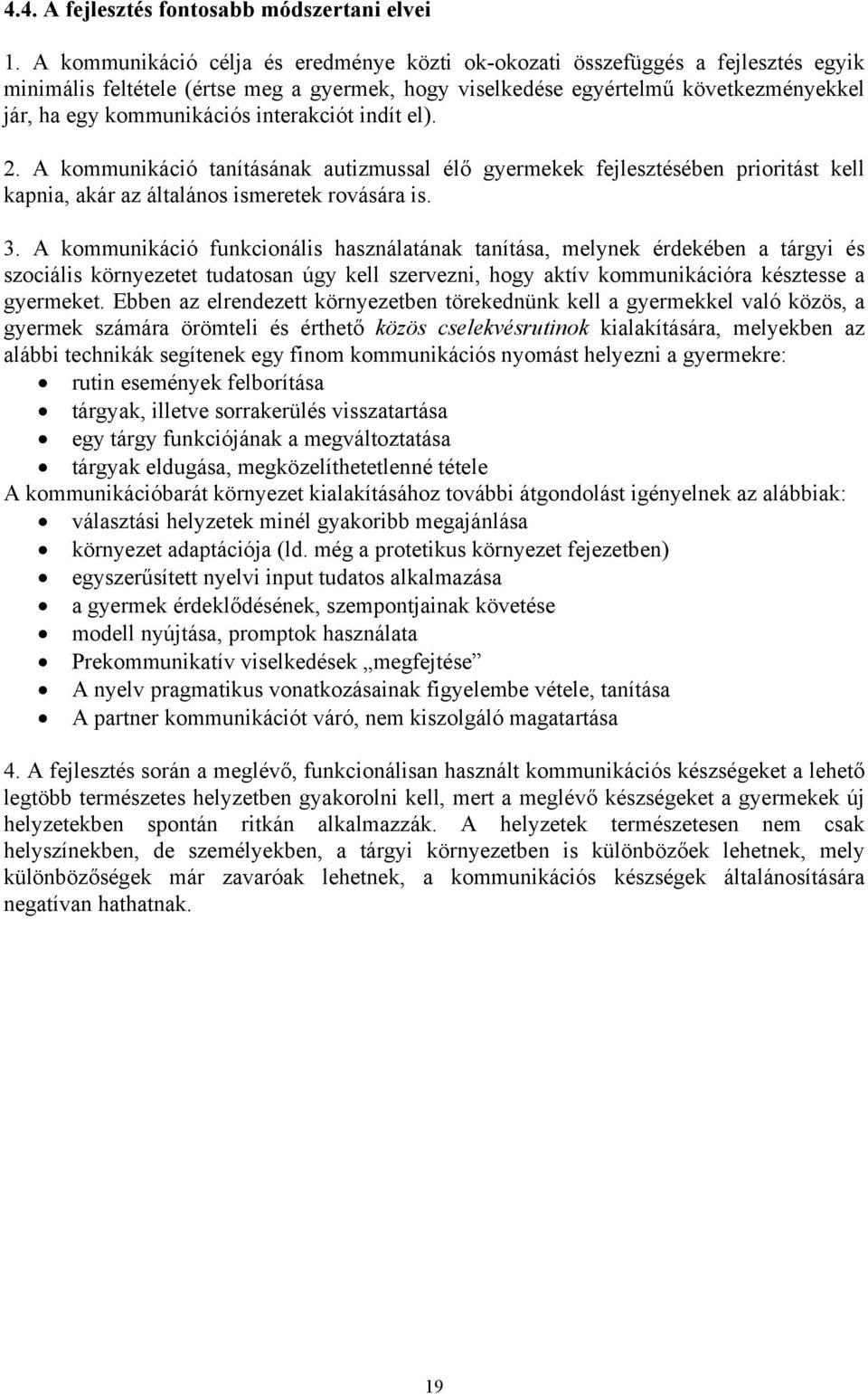 interakciót indít el). 2. A kommunikáció tanításának autizmussal élő gyermekek fejlesztésében prioritást kell kapnia, akár az általános ismeretek rovására is. 3.