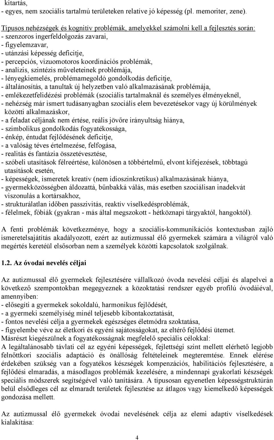 koordinációs problémák, - analízis, szintézis műveleteinek problémája, - lényegkiemelés, problémamegoldó gondolkodás deficitje, - általánosítás, a tanultak új helyzetben való alkalmazásának