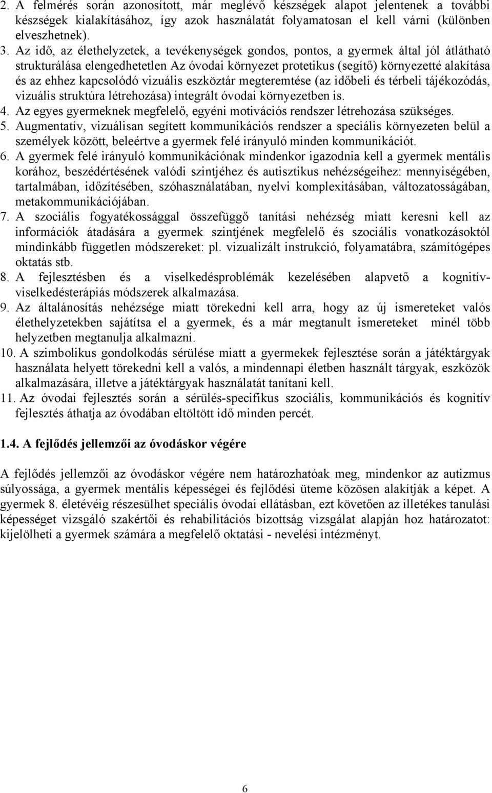 kapcsolódó vizuális eszköztár megteremtése (az időbeli és térbeli tájékozódás, vizuális struktúra létrehozása) integrált óvodai környezetben is. 4.