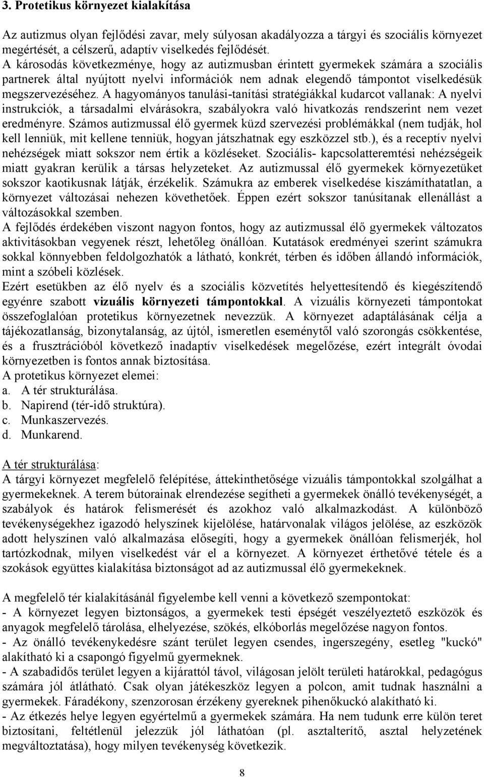 A hagyományos tanulási-tanítási stratégiákkal kudarcot vallanak: A nyelvi instrukciók, a társadalmi elvárásokra, szabályokra való hivatkozás rendszerint nem vezet eredményre.