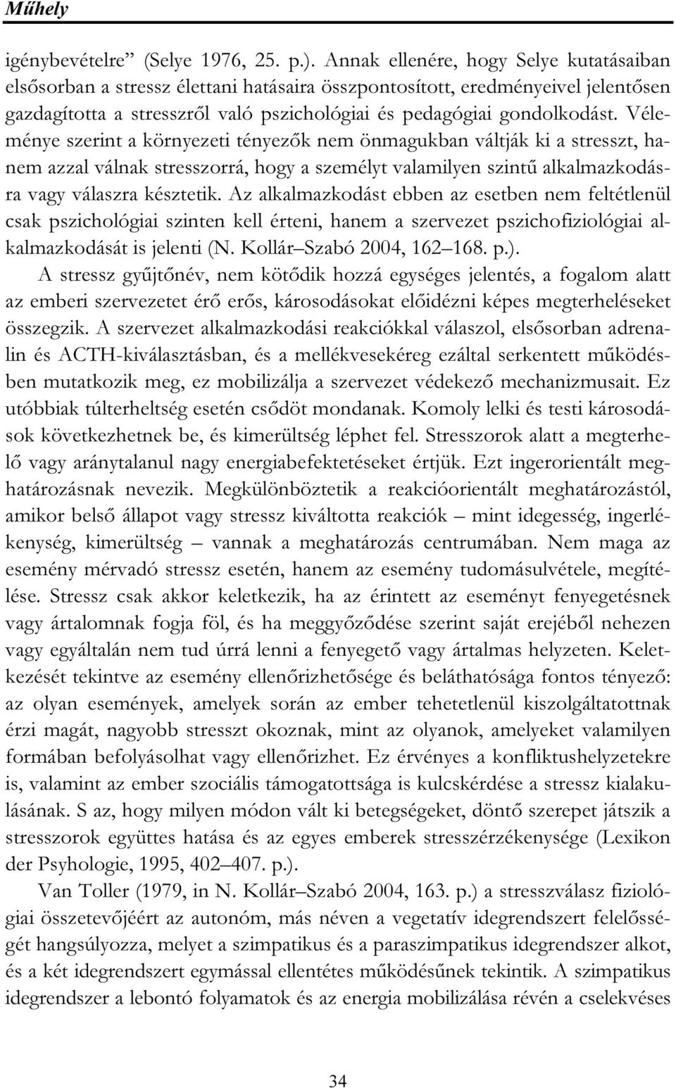 Véleménye szerint a környezeti tényezők nem önmagukban váltják ki a stresszt, hanem azzal válnak stresszorrá, hogy a személyt valamilyen szintű alkalmazkodásra vagy válaszra késztetik.