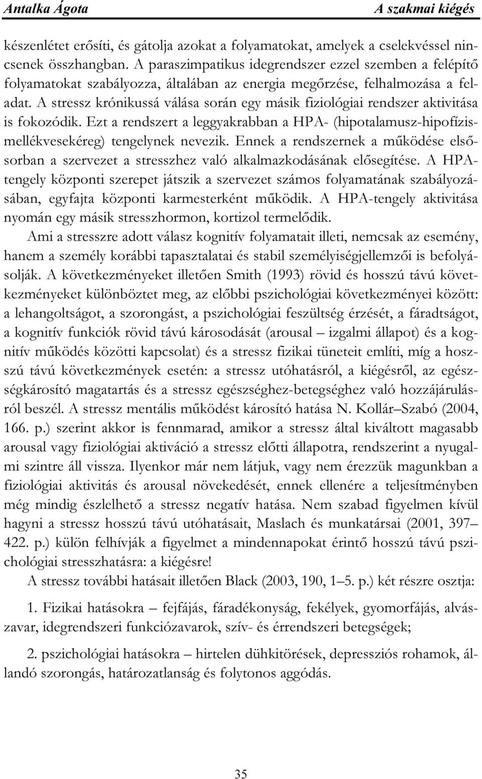 A stressz krónikussá válása során egy másik fiziológiai rendszer aktivitása is fokozódik. Ezt a rendszert a leggyakrabban a HPA- (hipotalamusz-hipofízismellékvesekéreg) tengelynek nevezik.