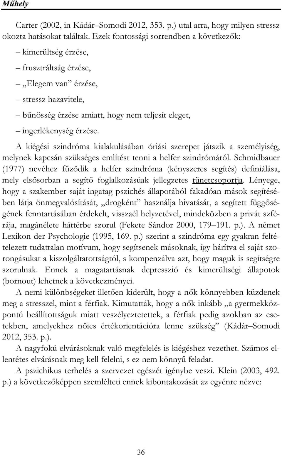 A kiégési szindróma kialakulásában óriási szerepet játszik a személyiség, melynek kapcsán szükséges említést tenni a helfer szindrómáról.