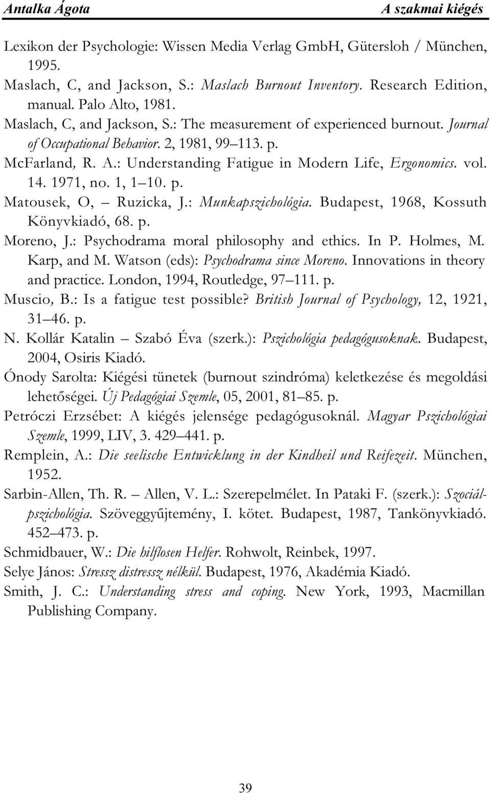 vol. 14. 1971, no. 1, 1 10. p. Matousek, O, Ruzicka, J.: Munkapszichológia. Budapest, 1968, Kossuth Könyvkiadó, 68. p. Moreno, J.: Psychodrama moral philosophy and ethics. In P. Holmes, M.