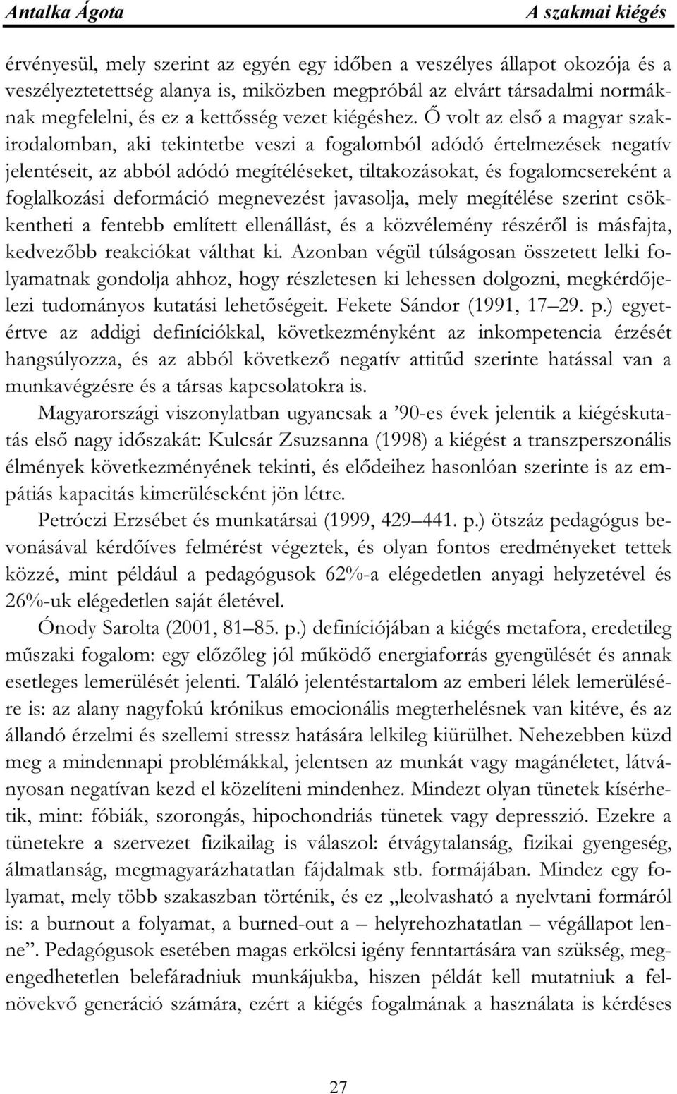 Ő volt az első a magyar szakirodalomban, aki tekintetbe veszi a fogalomból adódó értelmezések negatív jelentéseit, az abból adódó megítéléseket, tiltakozásokat, és fogalomcsereként a foglalkozási