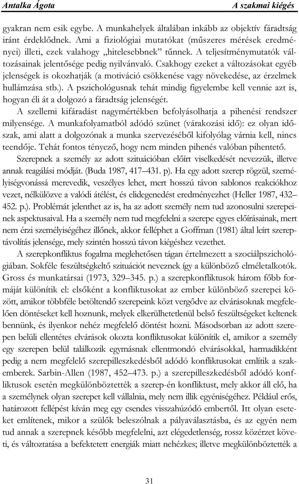 Csakhogy ezeket a változásokat egyéb jelenségek is okozhatják (a motiváció csökkenése vagy növekedése, az érzelmek hullámzása stb.).