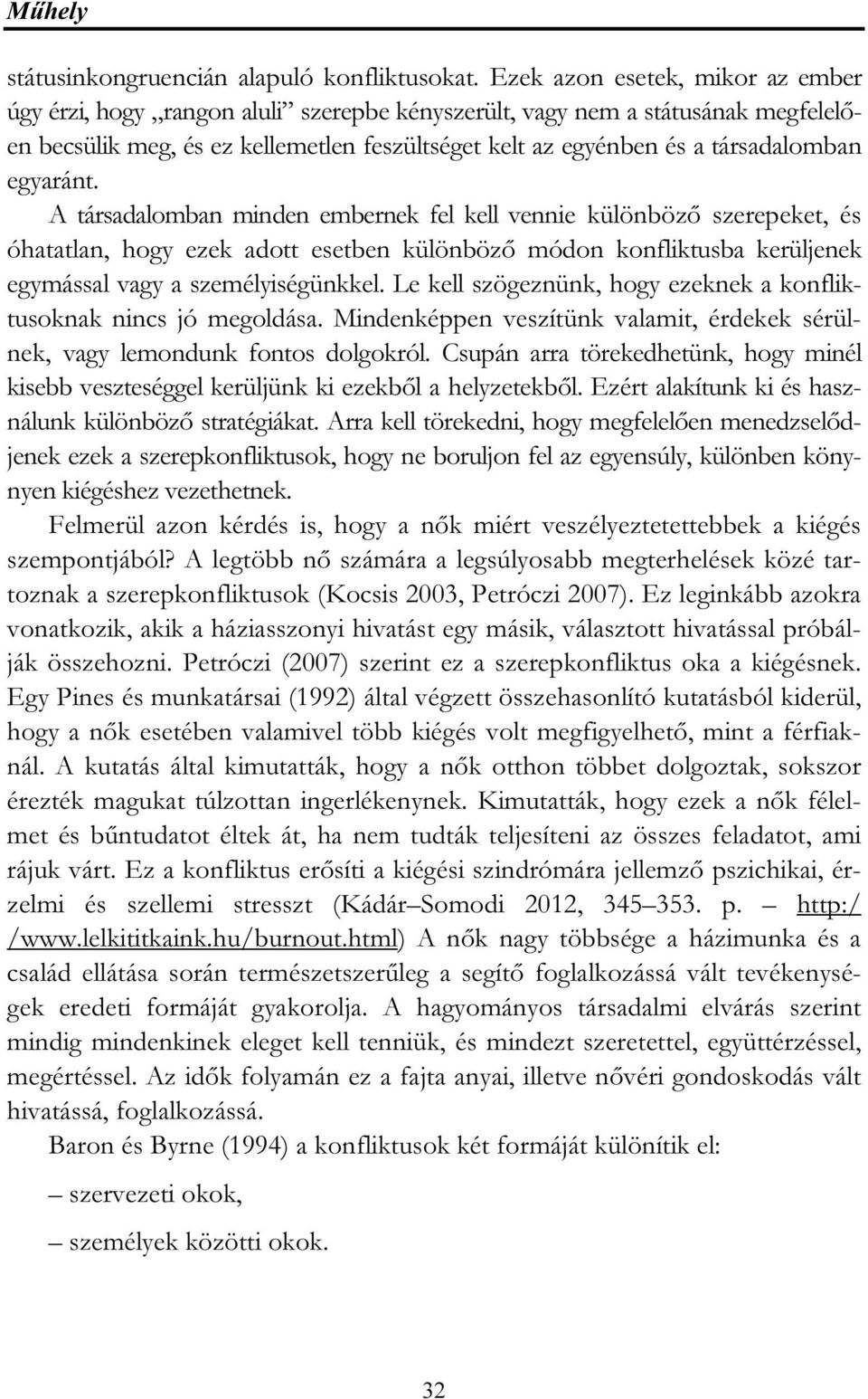 egyaránt. A társadalomban minden embernek fel kell vennie különböző szerepeket, és óhatatlan, hogy ezek adott esetben különböző módon konfliktusba kerüljenek egymással vagy a személyiségünkkel.