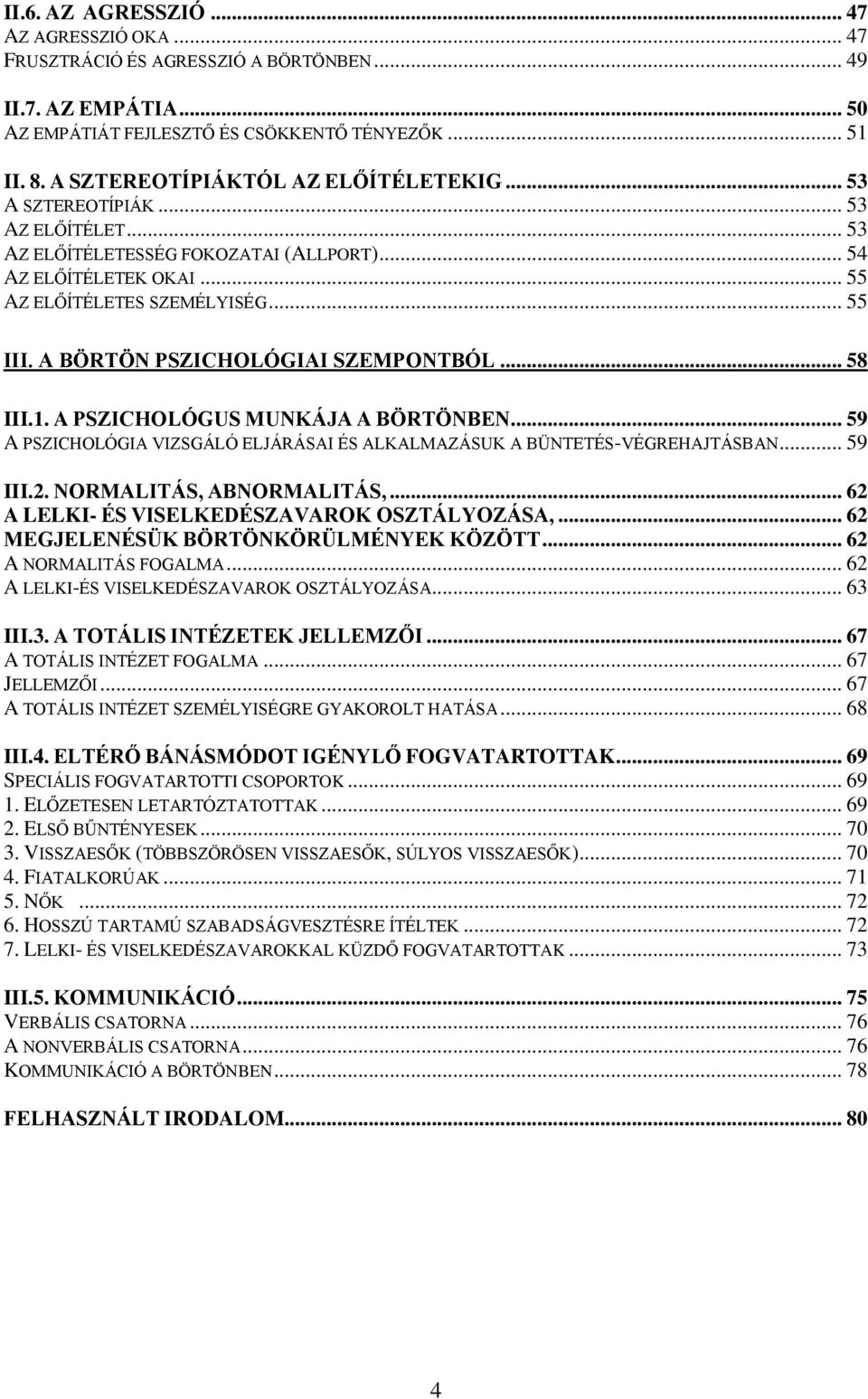 A BÖRTÖN PSZICHOLÓGIAI SZEMPONTBÓL... 58 III.1. A PSZICHOLÓGUS MUNKÁJA A BÖRTÖNBEN... 59 A PSZICHOLÓGIA VIZSGÁLÓ ELJÁRÁSAI ÉS ALKALMAZÁSUK A BÜNTETÉS-VÉGREHAJTÁSBAN... 59 III.2.