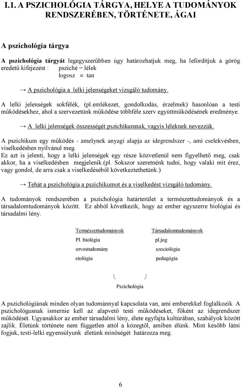 emlékezet, gondolkodás, érzelmek) hasonlóan a testi működésekhez, ahol a szervezetünk működése többféle szerv együttműködésének eredménye.