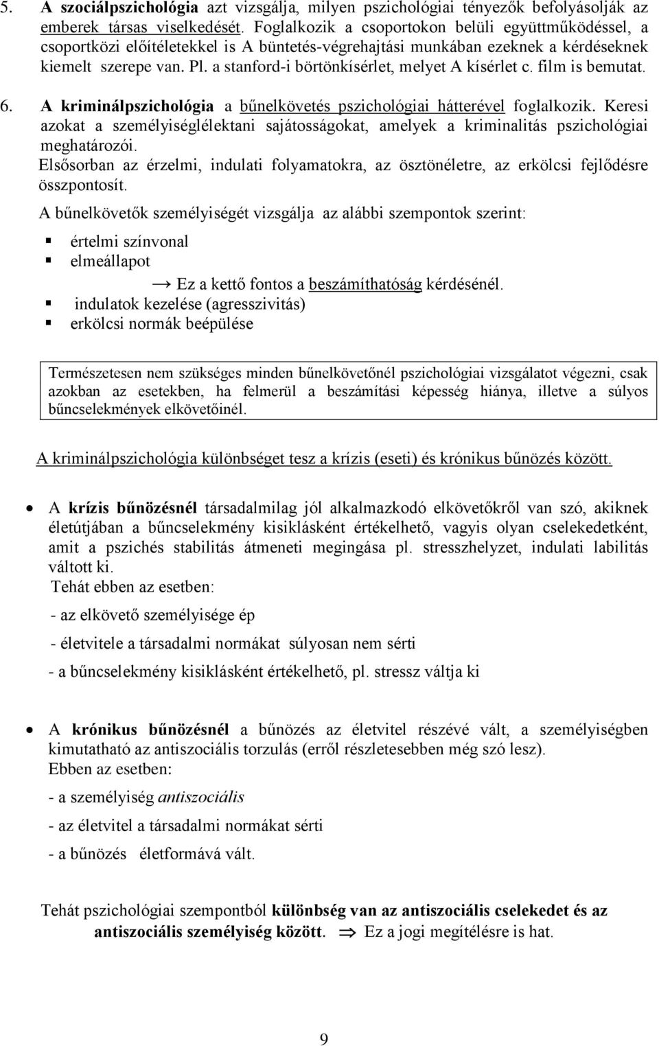 a stanford-i börtönkísérlet, melyet A kísérlet c. film is bemutat. 6. A kriminálpszichológia a bűnelkövetés pszichológiai hátterével foglalkozik.