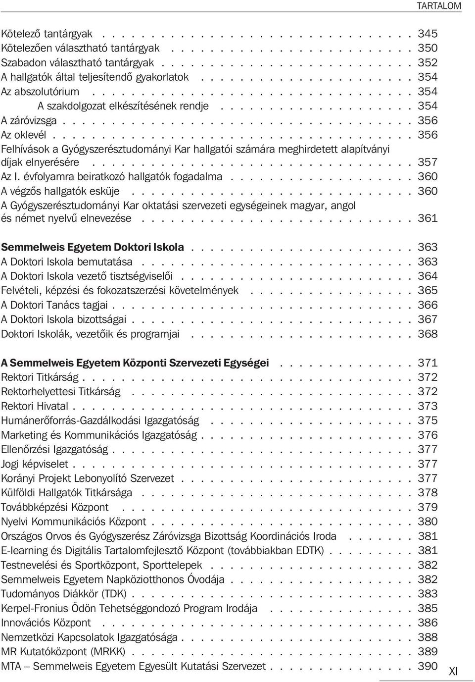 ................... 354 A záróvizsga.................................... 356 Az oklevél..................................... 356 Felhívások a Gyógyszerésztudományi Kar hallgatói számára meghirdetett alapítványi díjak elnyerésére.