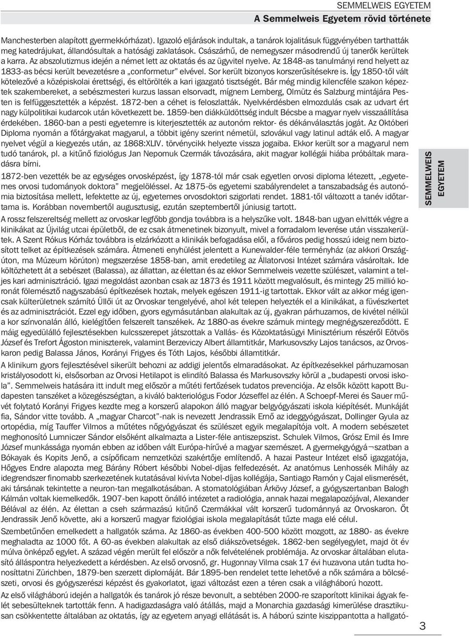 Az abszolutizmus idején a német lett az oktatás és az ügyvitel nyelve. Az 1848-as tanulmányi rend helyett az 1833-as bécsi került bevezetésre a conformetur elvével.