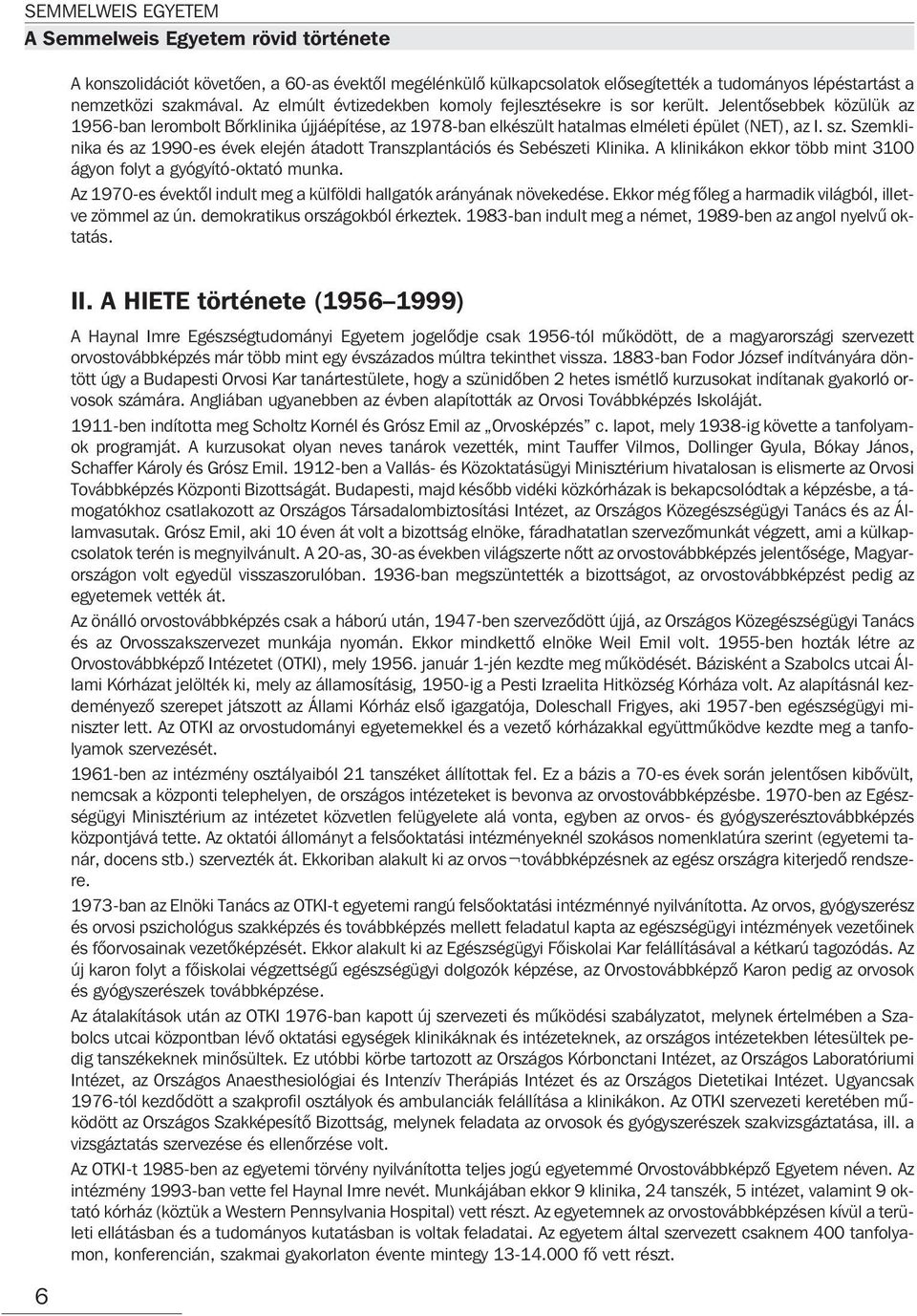 Szemklinika és az 1990-es évek elején átadott Transzplantációs és Sebészeti Klinika. A klinikákon ekkor több mint 3100 ágyon folyt a gyógyító-oktató munka.