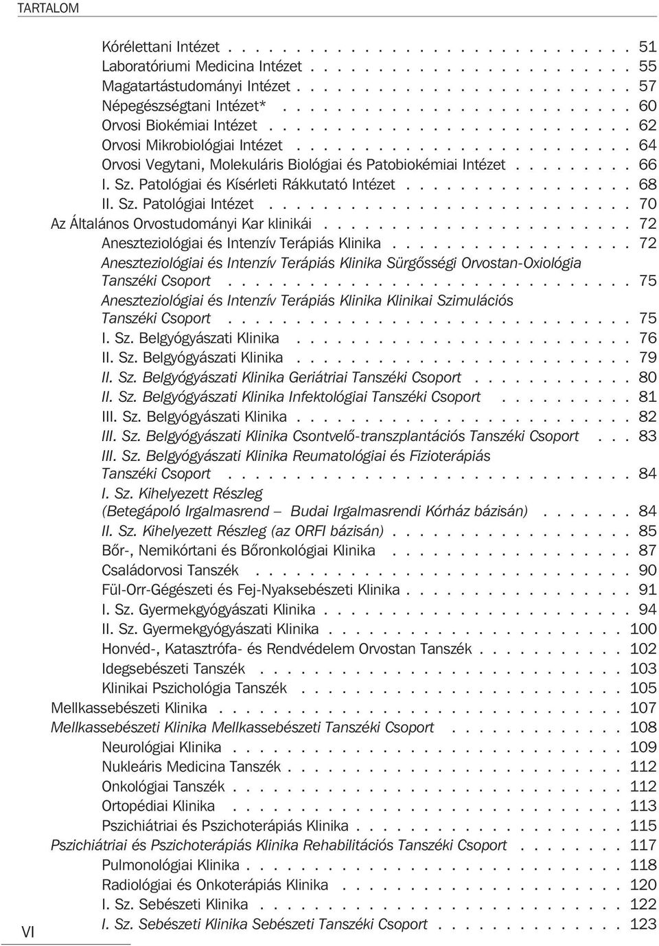 ........ 66 I. Sz. Patológiai és Kísérleti Rákkutató Intézet................. 68 II. Sz. Patológiai Intézet........................... 70 Az Általános Orvostudományi Kar klinikái.