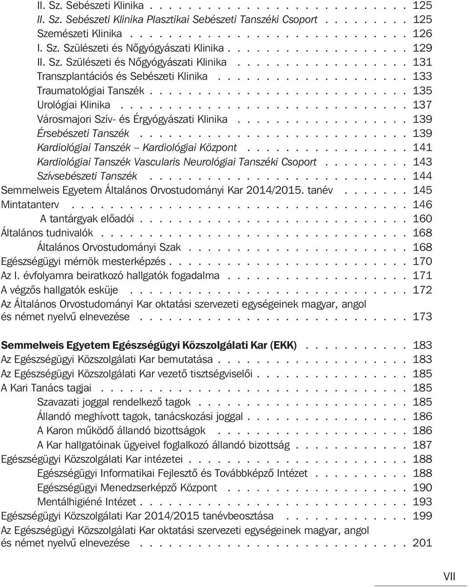 .......................... 135 Urológiai Klinika.............................. 137 Városmajori Szív- és Érgyógyászati Klinika.................. 139 Érsebészeti Tanszék.