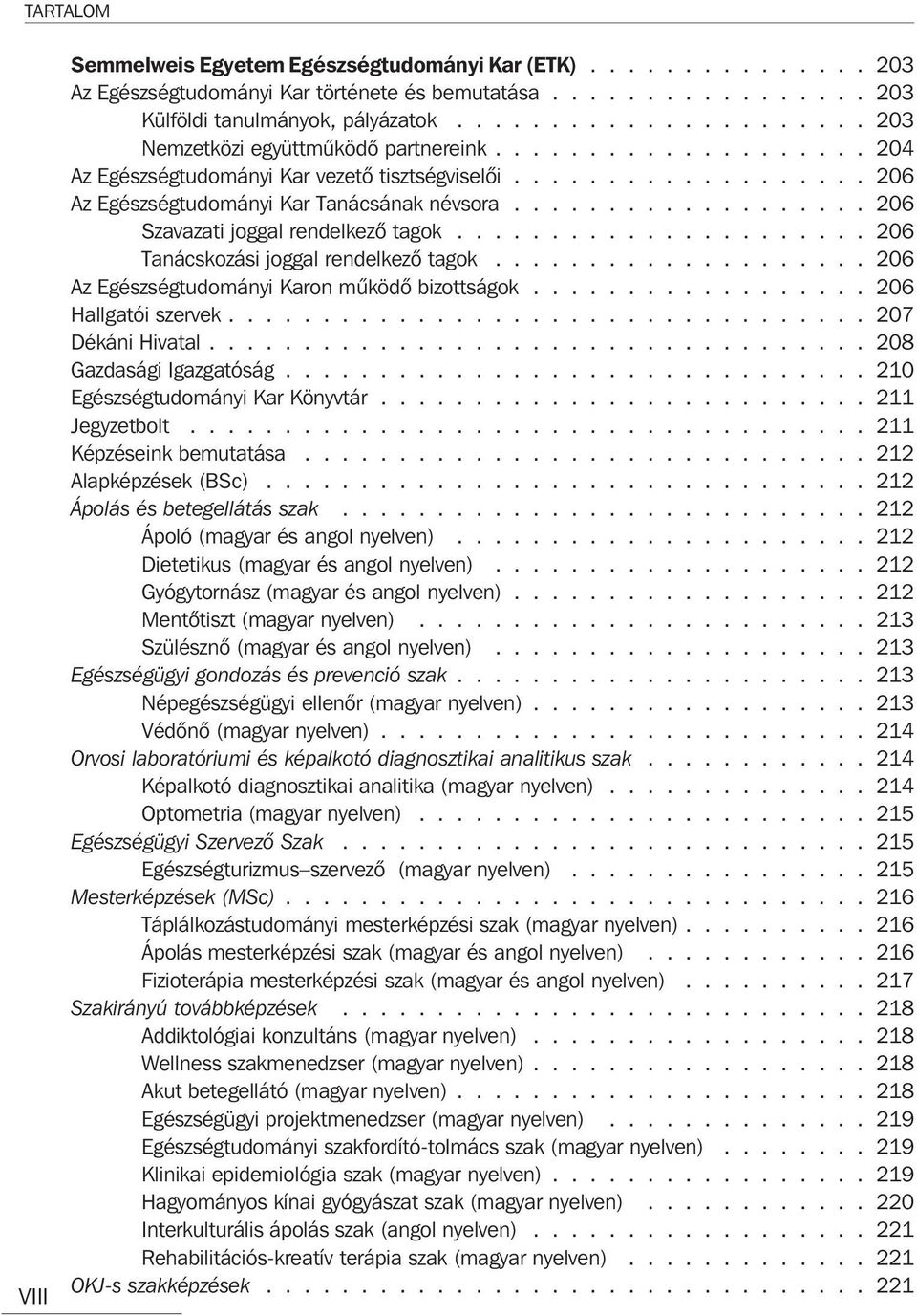 .................. 206 Szavazati joggal rendelkezõ tagok...................... 206 Tanácskozási joggal rendelkezõ tagok.................... 206 Az Egészségtudományi Karon mûködõ bizottságok.