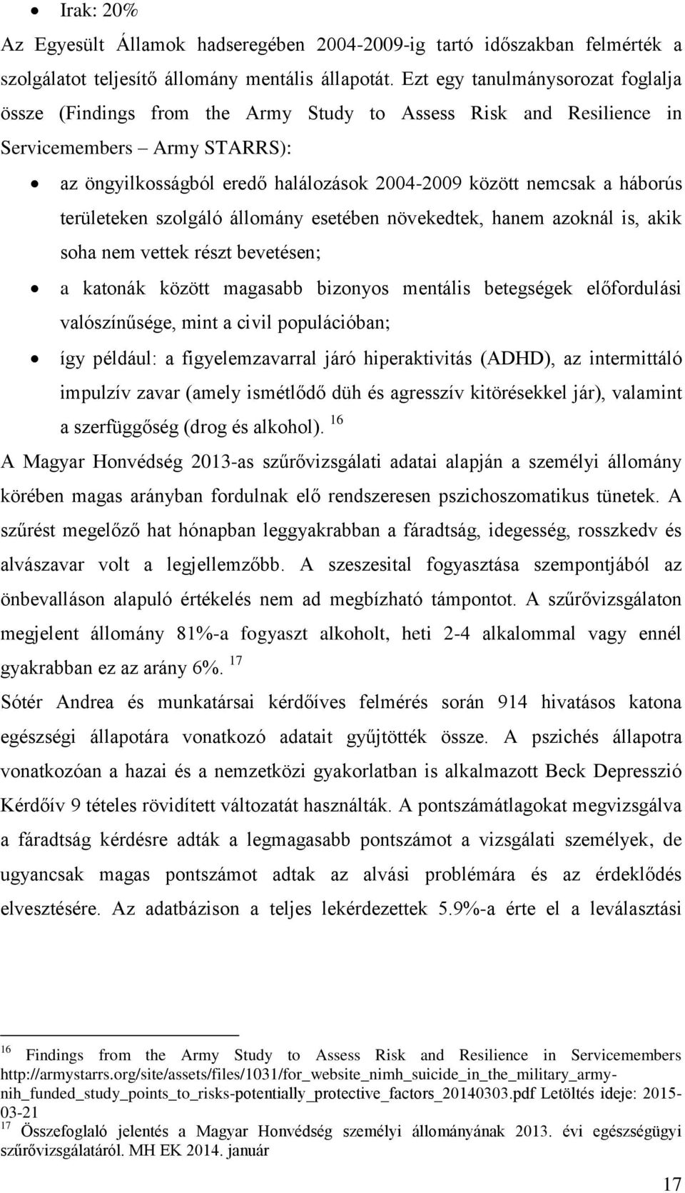 háborús területeken szolgáló állomány esetében növekedtek, hanem azoknál is, akik soha nem vettek részt bevetésen; a katonák között magasabb bizonyos mentális betegségek előfordulási valószínűsége,