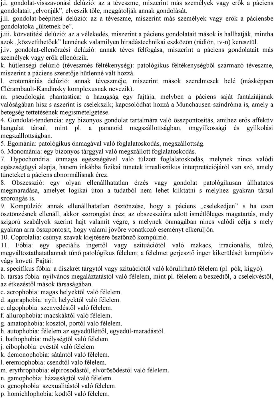 közvetítési delúzió: az a vélekedés, miszerint a páciens gondolatait mások is hallhatják, mintha azok közvetíthetőek lennének valamilyen hiradástechnikai eszközön (rádión, tv-n) keresztül. j.iv.