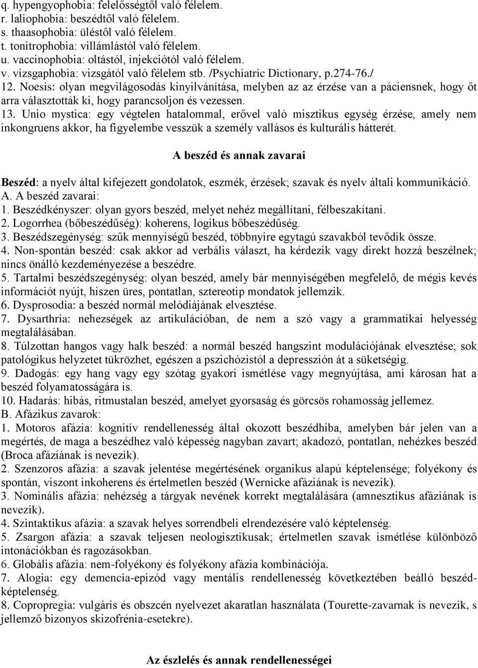 Noesis: olyan megvilágosodás kinyilvánítása, melyben az az érzése van a páciensnek, hogy őt arra választották ki, hogy parancsoljon és vezessen. 13.