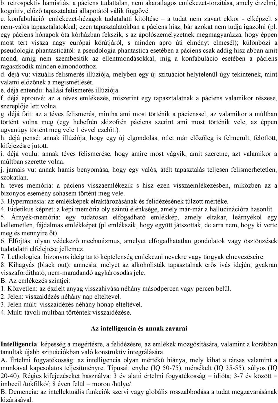 egy páciens hónapok óta kórházban fekszik, s az ápolószemélyzetnek megmagyarázza, hogy éppen most tért vissza nagy európai körútjáról, s minden apró úti élményt elmesél); különbözi a pseudologia