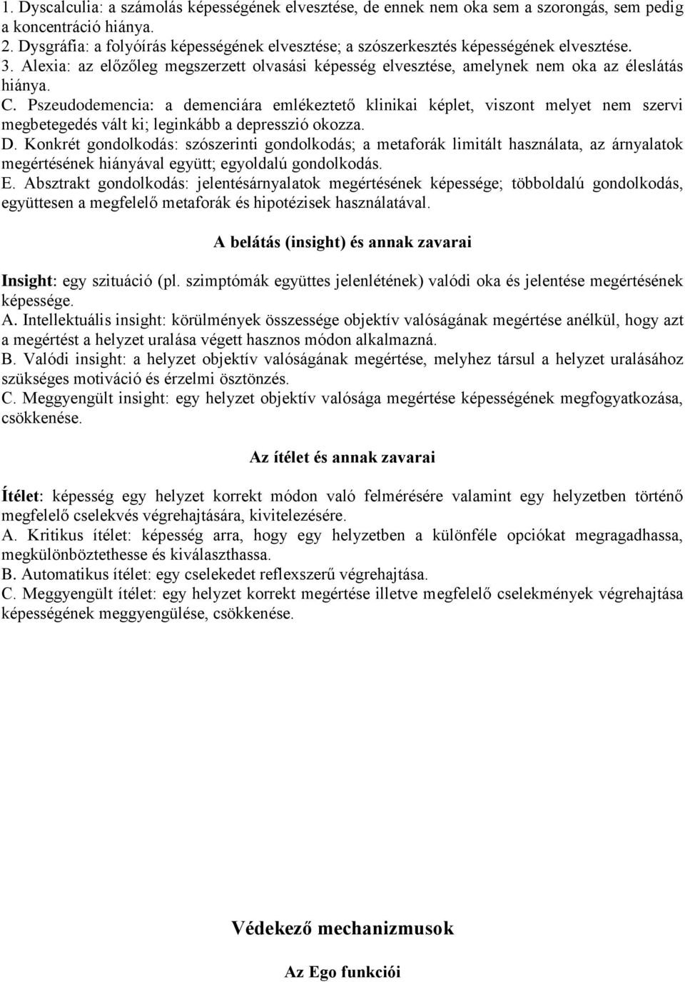 Pszeudodemencia: a demenciára emlékeztető klinikai képlet, viszont melyet nem szervi megbetegedés vált ki; leginkább a depresszió okozza. D.