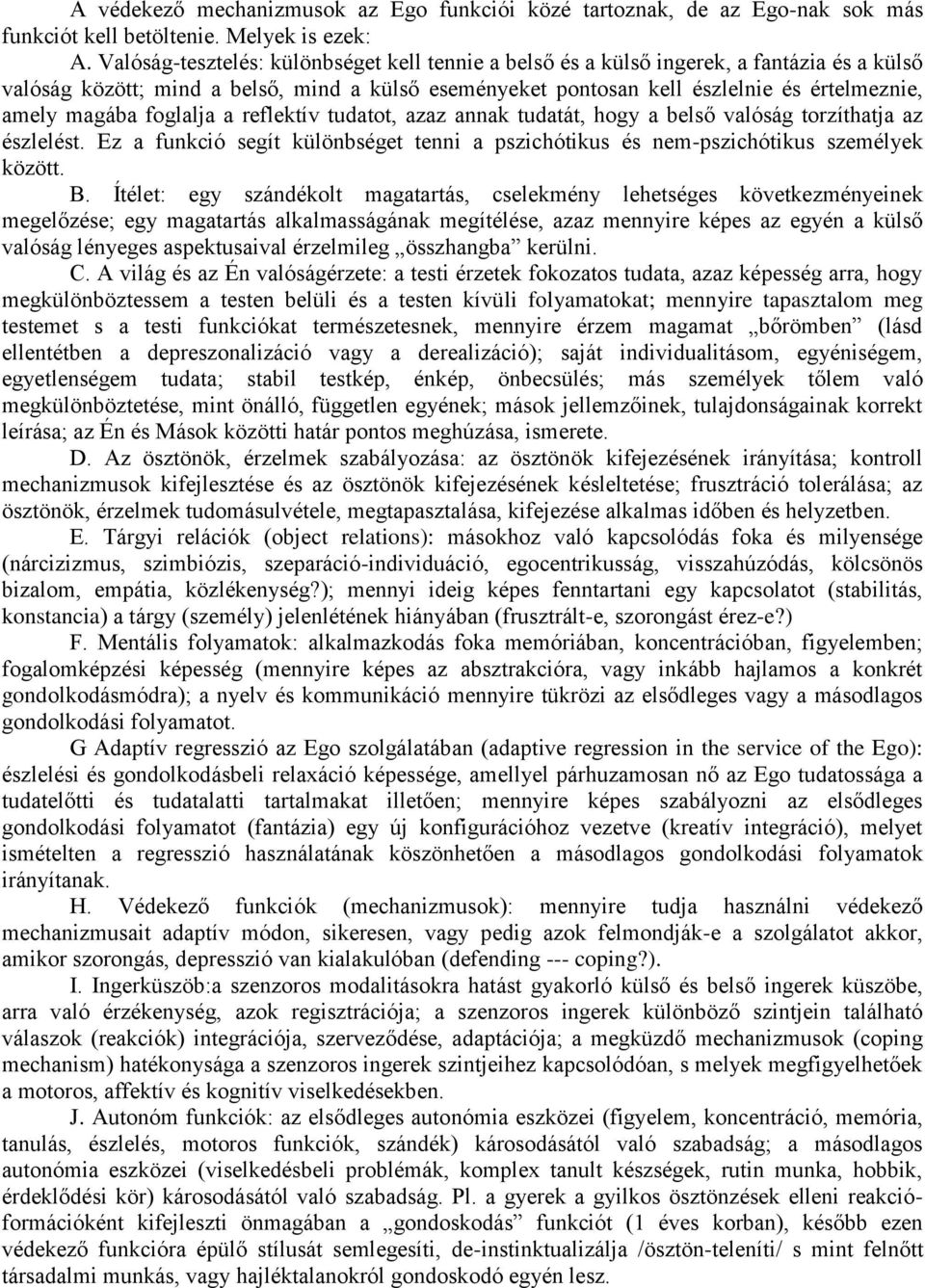 magába foglalja a reflektív tudatot, azaz annak tudatát, hogy a belső valóság torzíthatja az észlelést. Ez a funkció segít különbséget tenni a pszichótikus és nem-pszichótikus személyek között. B.