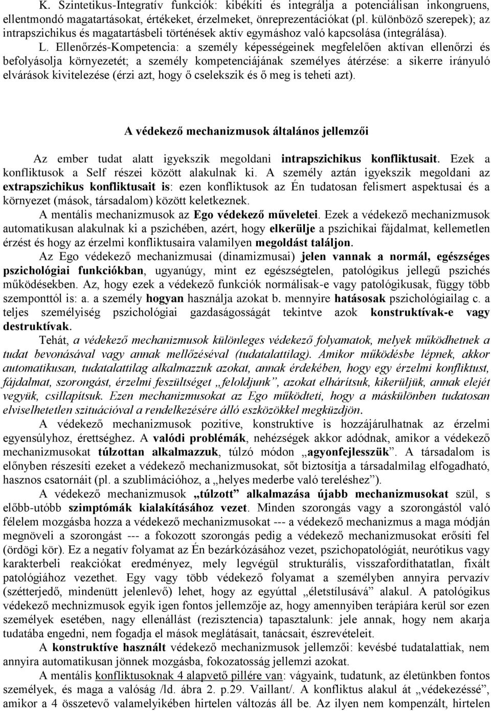 Ellenőrzés-Kompetencia: a személy képességeinek megfelelően aktívan ellenőrzi és befolyásolja környezetét; a személy kompetenciájának személyes átérzése: a sikerre irányuló elvárások kivitelezése