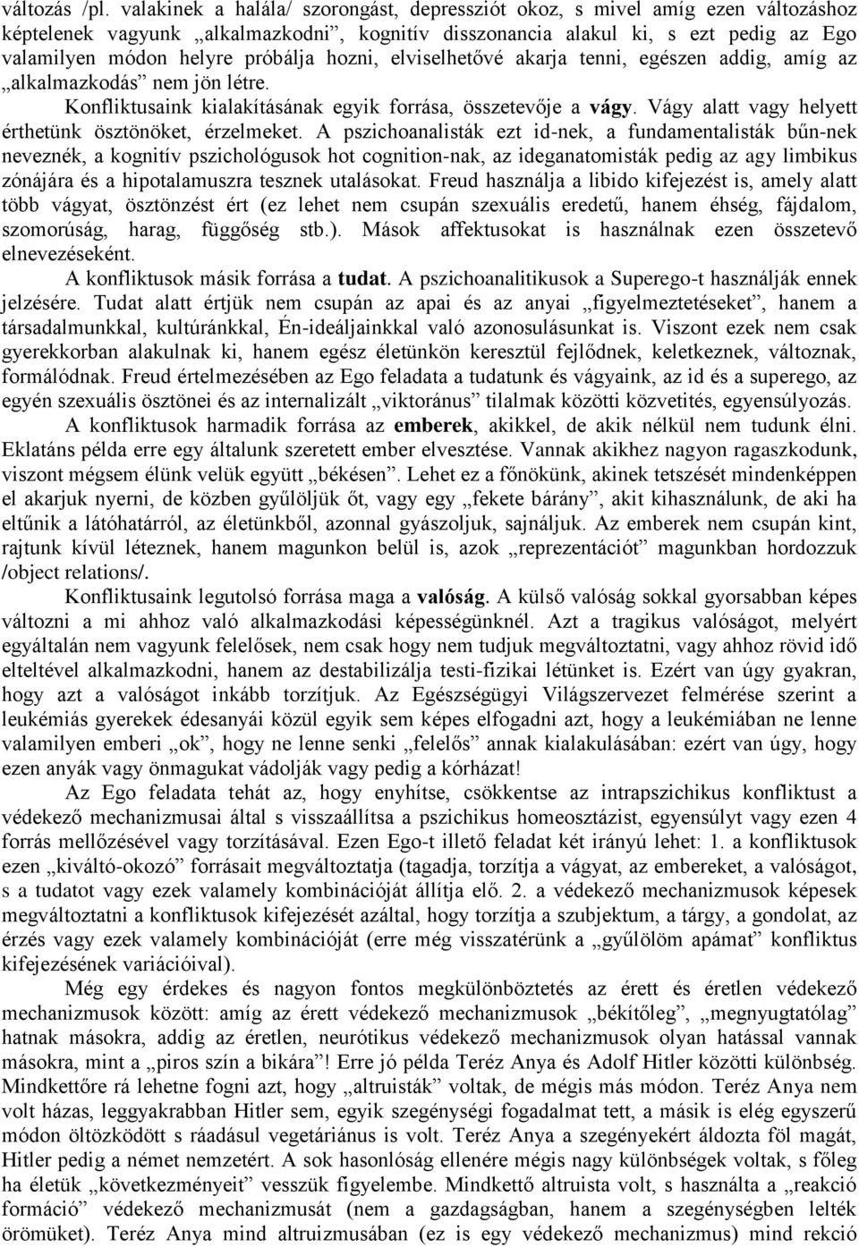 hozni, elviselhetővé akarja tenni, egészen addig, amíg az alkalmazkodás nem jön létre. Konfliktusaink kialakításának egyik forrása, összetevője a vágy.