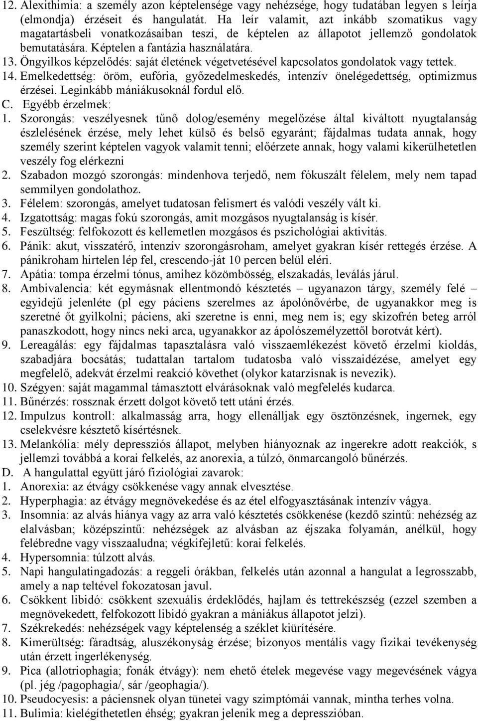 Öngyilkos képzelődés: saját életének végetvetésével kapcsolatos gondolatok vagy tettek. 14. Emelkedettség: öröm, eufória, győzedelmeskedés, intenzív önelégedettség, optimizmus érzései.