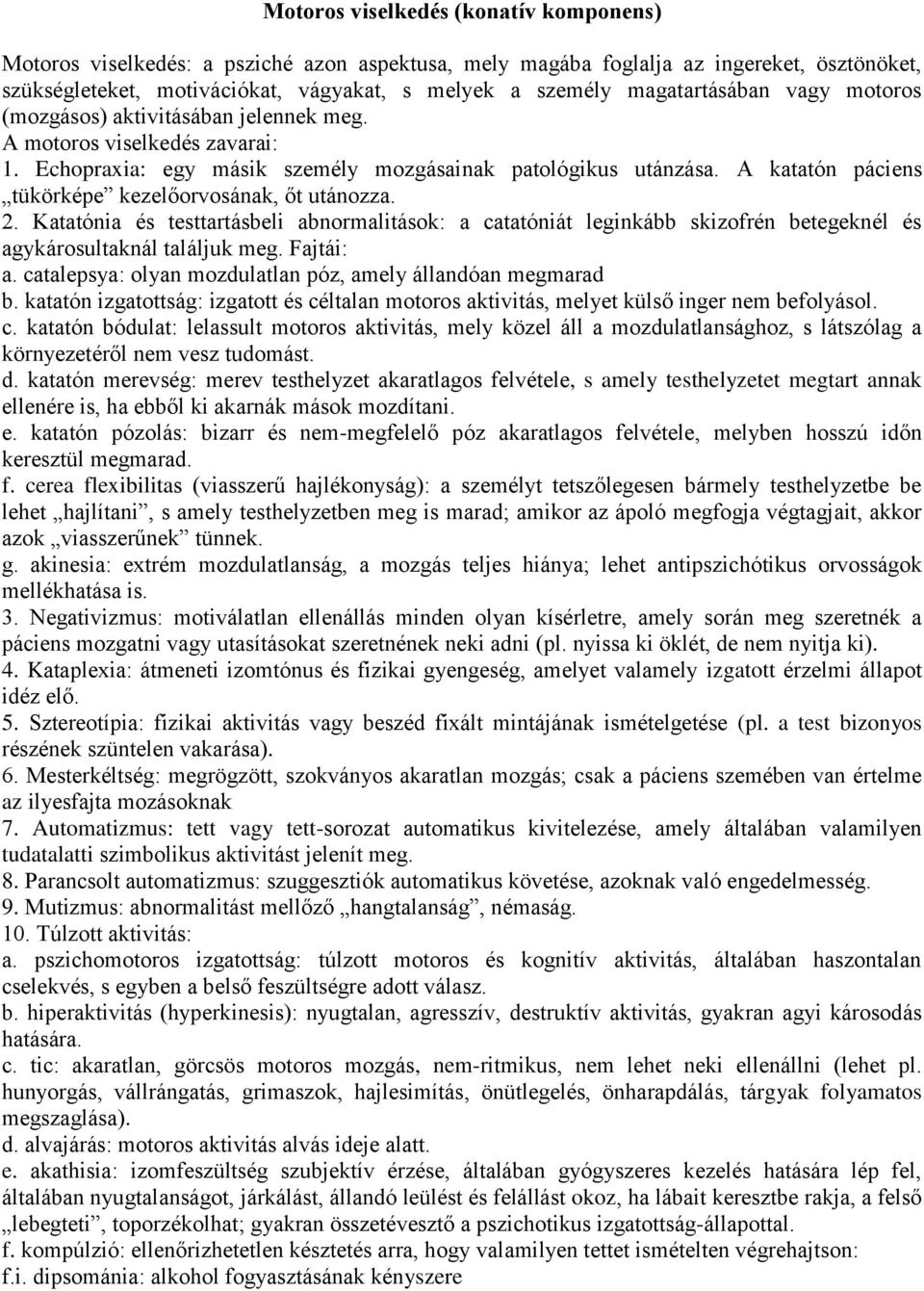 A katatón páciens tükörképe kezelőorvosának, őt utánozza. 2. Katatónia és testtartásbeli abnormalitások: a catatóniát leginkább skizofrén betegeknél és agykárosultaknál találjuk meg. Fajtái: a.