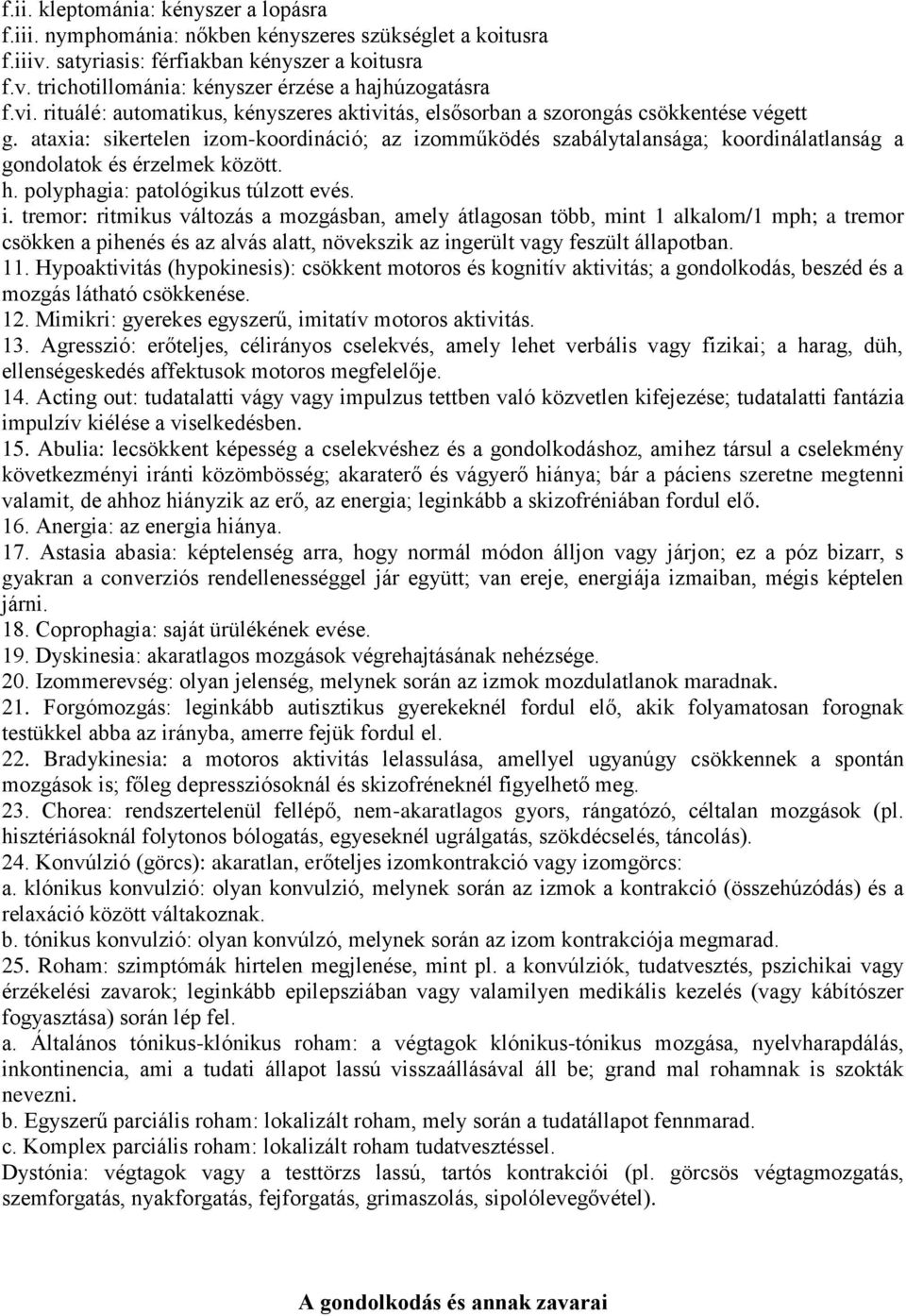 ataxia: sikertelen izom-koordináció; az izomműködés szabálytalansága; koordinálatlanság a gondolatok és érzelmek között. h. polyphagia: patológikus túlzott evés. i. tremor: ritmikus változás a mozgásban, amely átlagosan több, mint 1 alkalom/1 mph; a tremor csökken a pihenés és az alvás alatt, növekszik az ingerült vagy feszült állapotban.