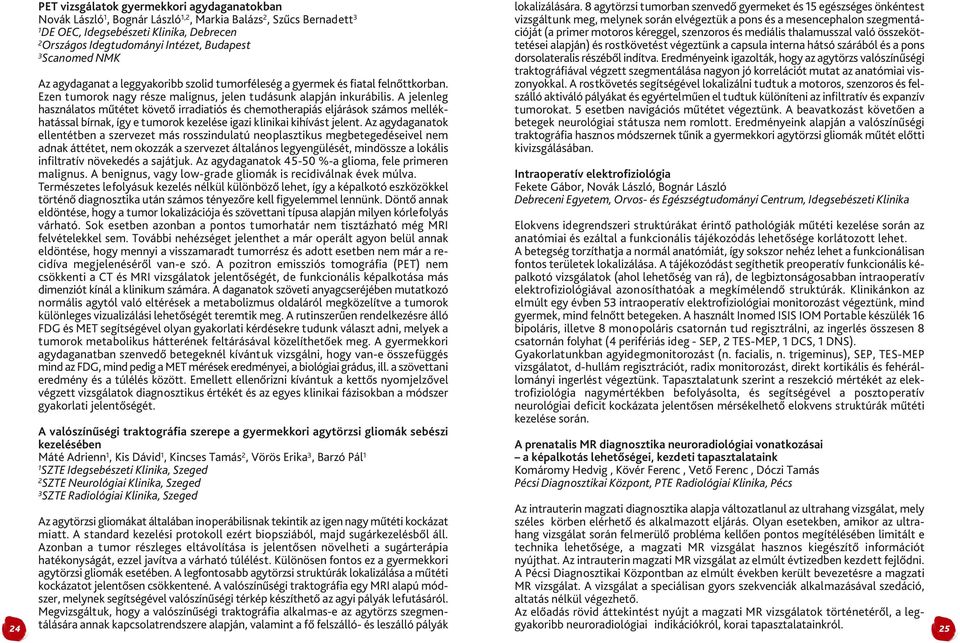 A jelenleg használatos műtétet követő irradiatiós és chemotherapiás eljárások számos mellék - hatással bírnak, így e tumorok kezelése igazi klinikai kihívást jelent.