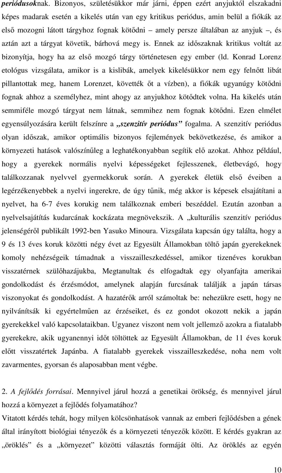 amely persze általában az anyjuk, és aztán azt a tárgyat követik, bárhová megy is. Ennek az idıszaknak kritikus voltát az bizonyítja, hogy ha az elsı mozgó tárgy történetesen egy ember (ld.