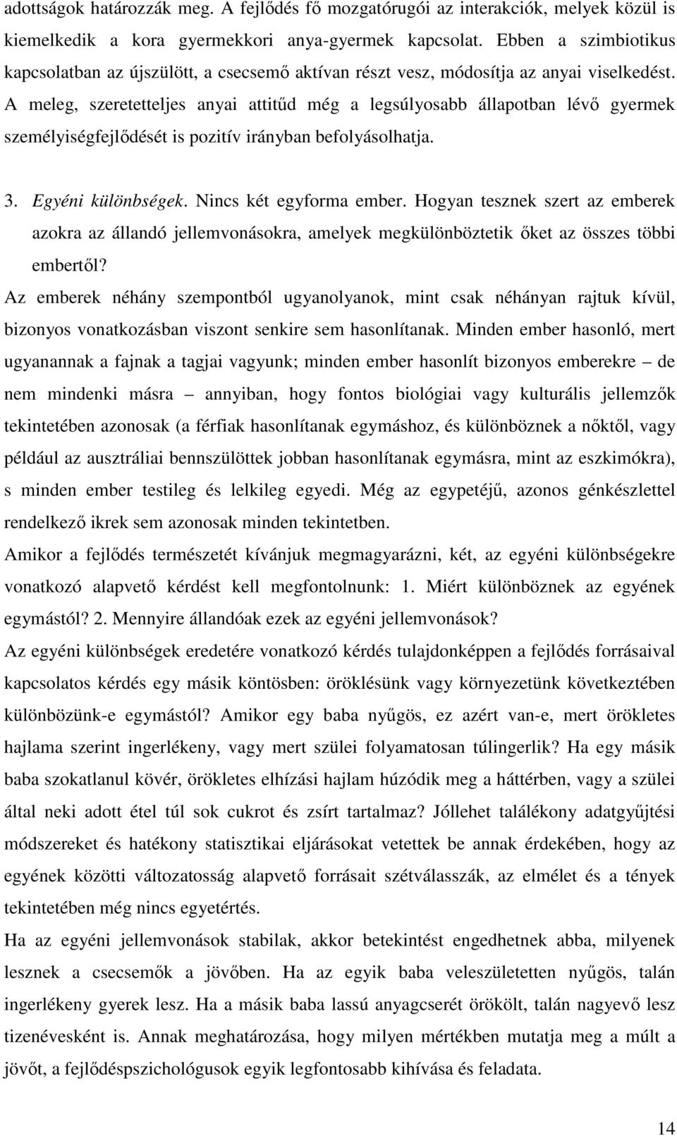 A meleg, szeretetteljes anyai attitőd még a legsúlyosabb állapotban lévı gyermek személyiségfejlıdését is pozitív irányban befolyásolhatja. 3. Egyéni különbségek. Nincs két egyforma ember.