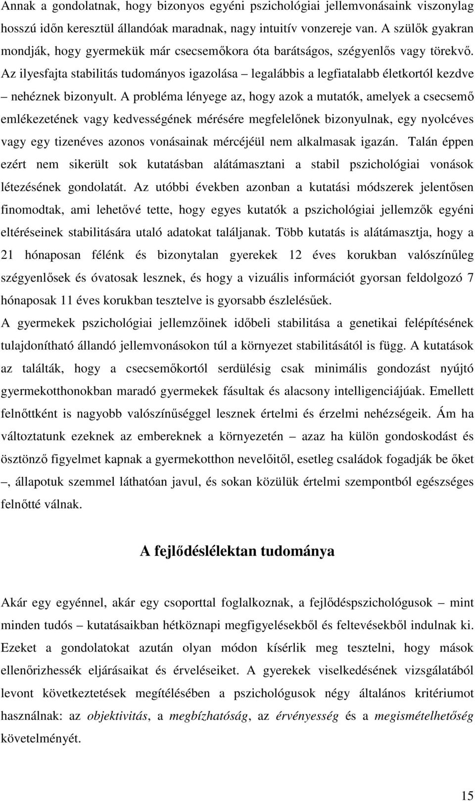 Az ilyesfajta stabilitás tudományos igazolása legalábbis a legfiatalabb életkortól kezdve nehéznek bizonyult.