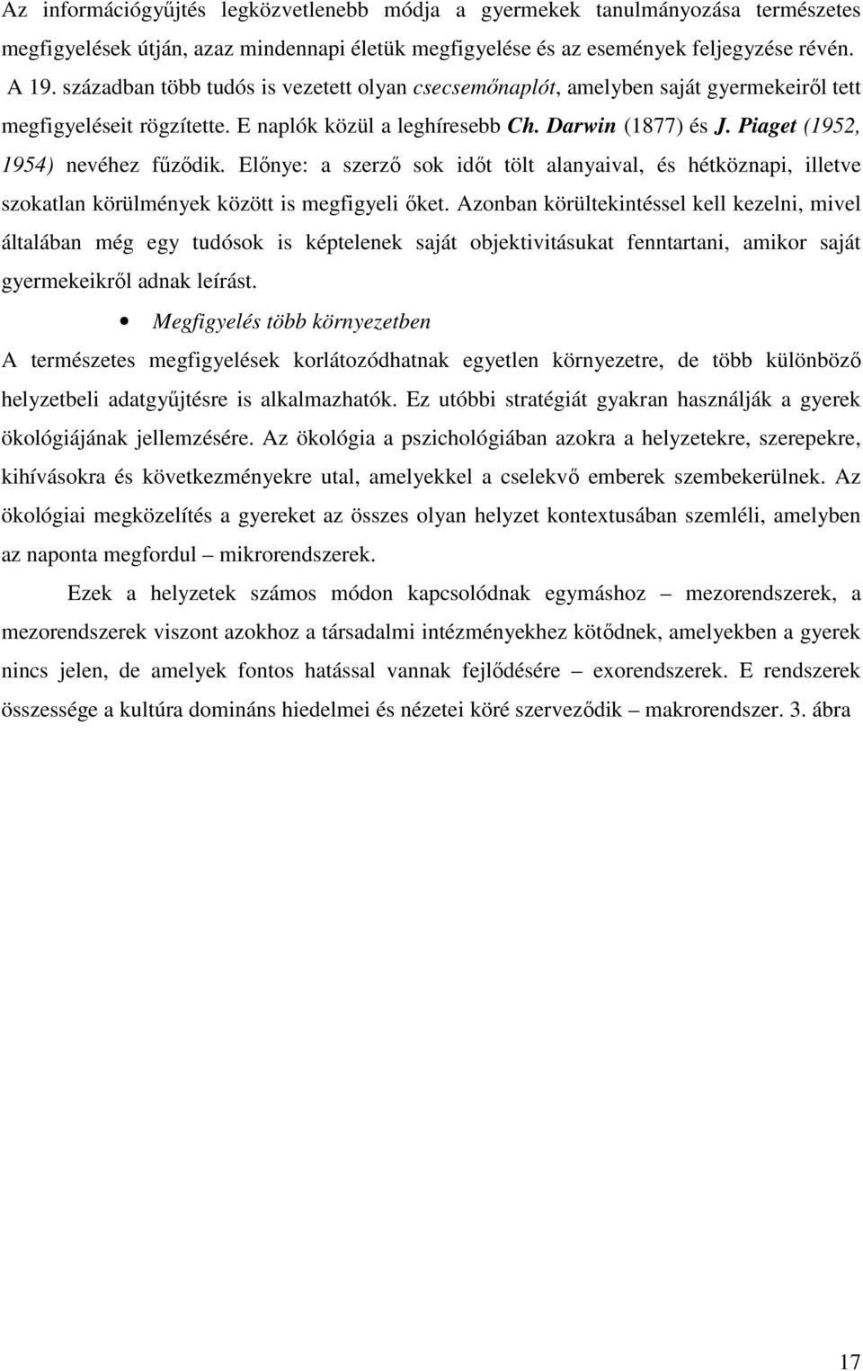 Piaget (1952, 1954) nevéhez főzıdik. Elınye: a szerzı sok idıt tölt alanyaival, és hétköznapi, illetve szokatlan körülmények között is megfigyeli ıket.