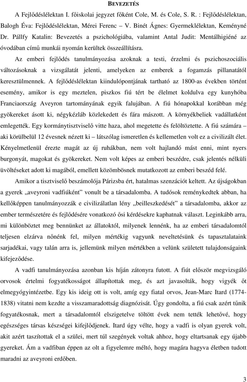 Az emberi fejlıdés tanulmányozása azoknak a testi, érzelmi és pszichoszociális változásoknak a vizsgálatát jelenti, amelyeken az emberek a fogamzás pillanatától keresztülmennek.