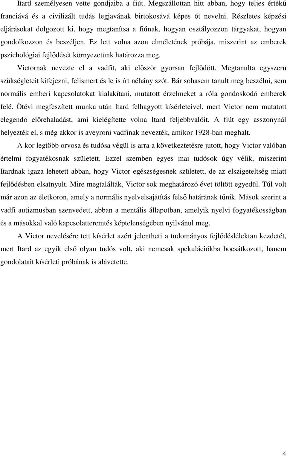 Ez lett volna azon elméletének próbája, miszerint az emberek pszichológiai fejlıdését környezetünk határozza meg. Victornak nevezte el a vadfit, aki elıször gyorsan fejlıdött.