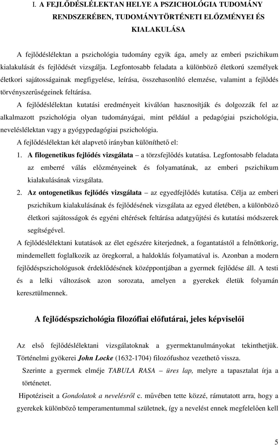 Legfontosabb feladata a különbözı életkorú személyek életkori sajátosságainak megfigyelése, leírása, összehasonlító elemzése, valamint a fejlıdés törvényszerőségeinek feltárása.