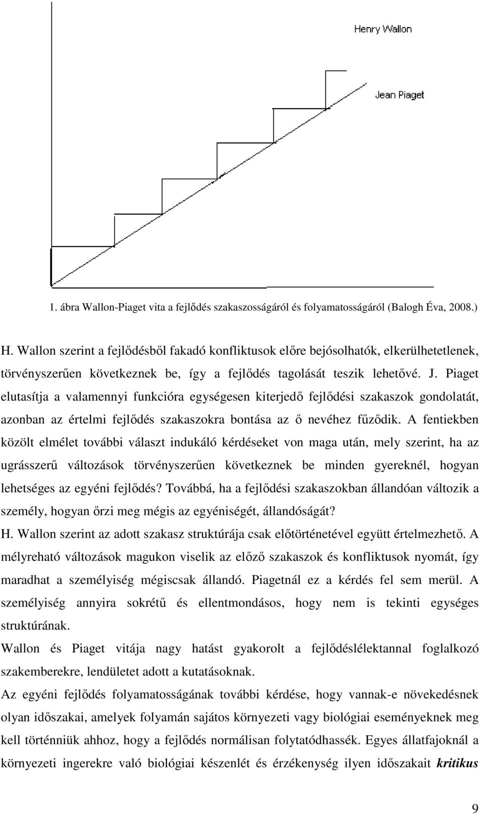 Piaget elutasítja a valamennyi funkcióra egységesen kiterjedı fejlıdési szakaszok gondolatát, azonban az értelmi fejlıdés szakaszokra bontása az ı nevéhez főzıdik.