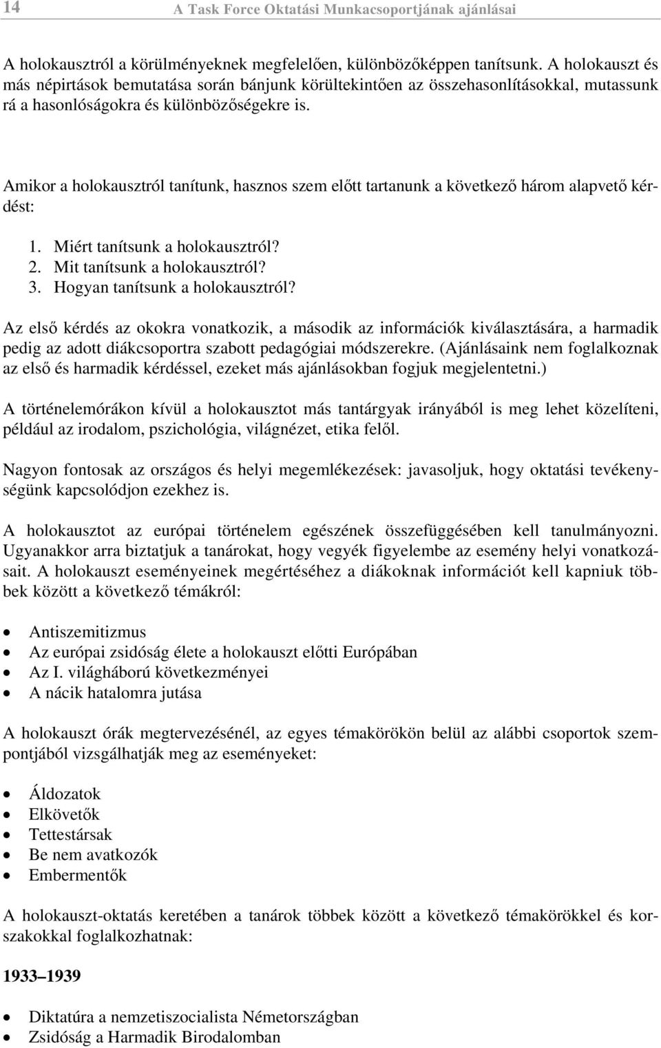 Amikor a holokausztról tanítunk, hasznos szem előtt tartanunk a következő három alapvető kérdést: 1. Miért tanítsunk a holokausztról? 2. Mit tanítsunk a holokausztról? 3.