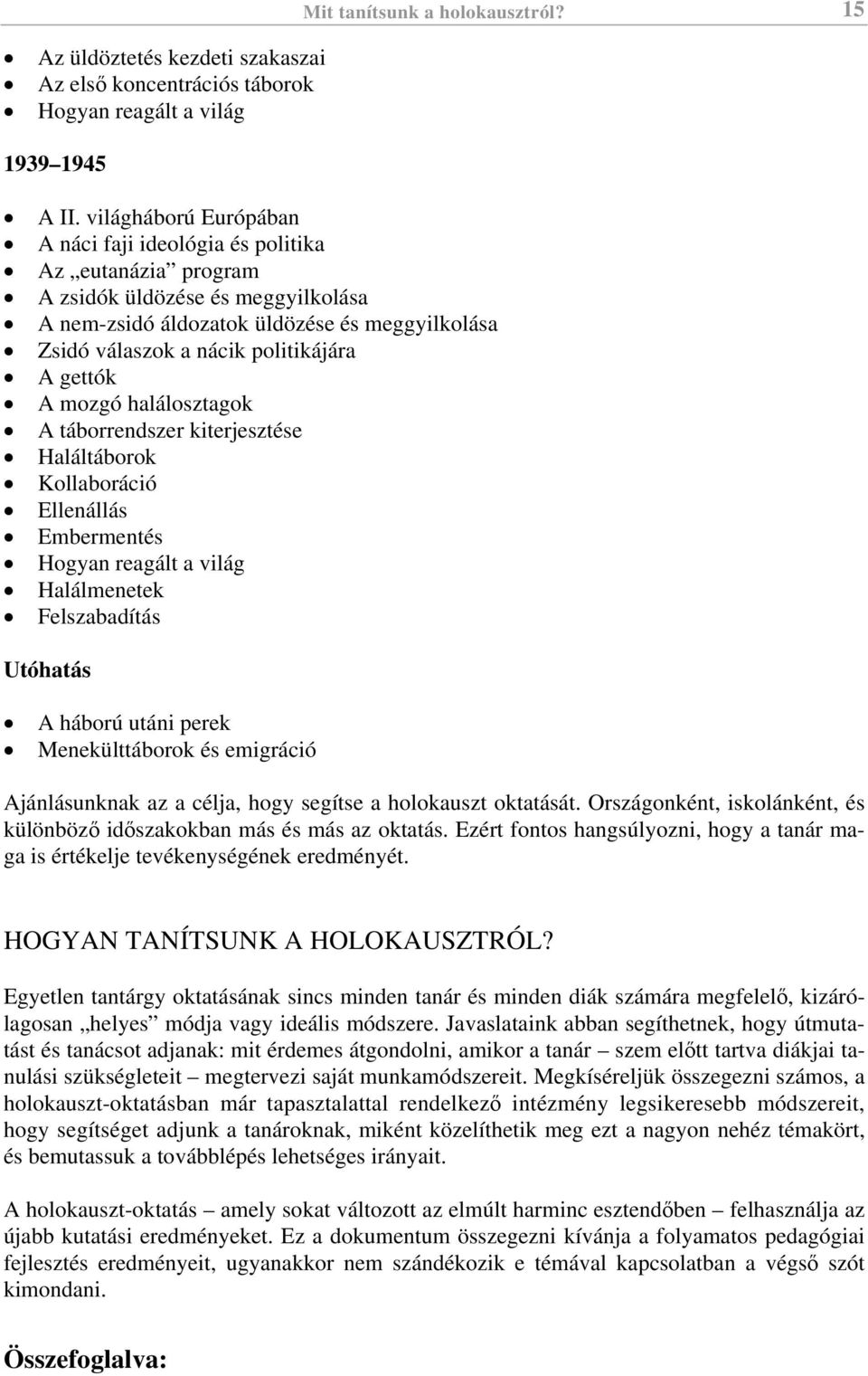 gettók A mozgó halálosztagok A táborrendszer kiterjesztése Haláltáborok Kollaboráció Ellenállás Embermentés Hogyan reagált a világ Halálmenetek Felszabadítás Utóhatás A háború utáni perek