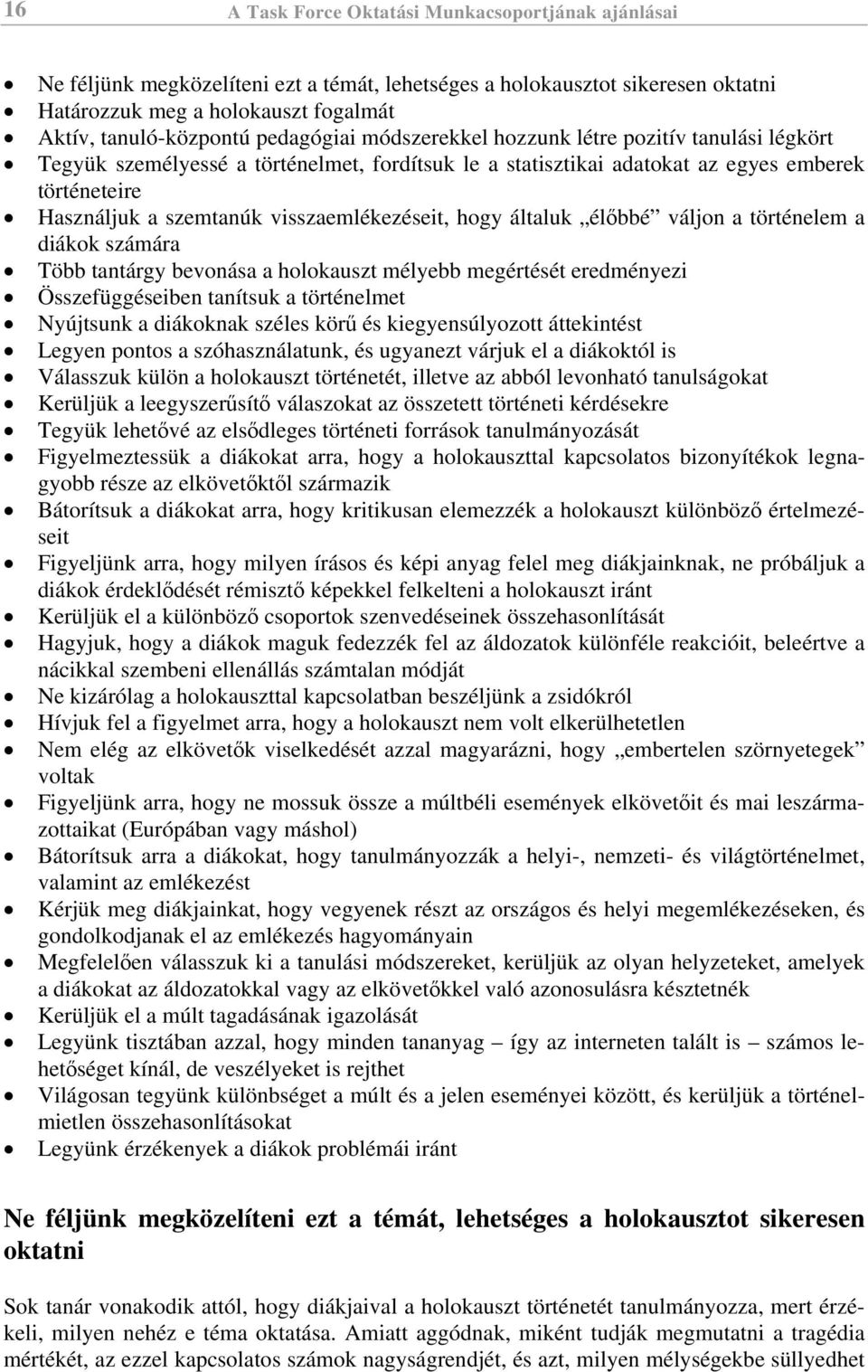 visszaemlékezéseit, hogy általuk élőbbé váljon a történelem a diákok számára Több tantárgy bevonása a holokauszt mélyebb megértését eredményezi Összefüggéseiben tanítsuk a történelmet Nyújtsunk a