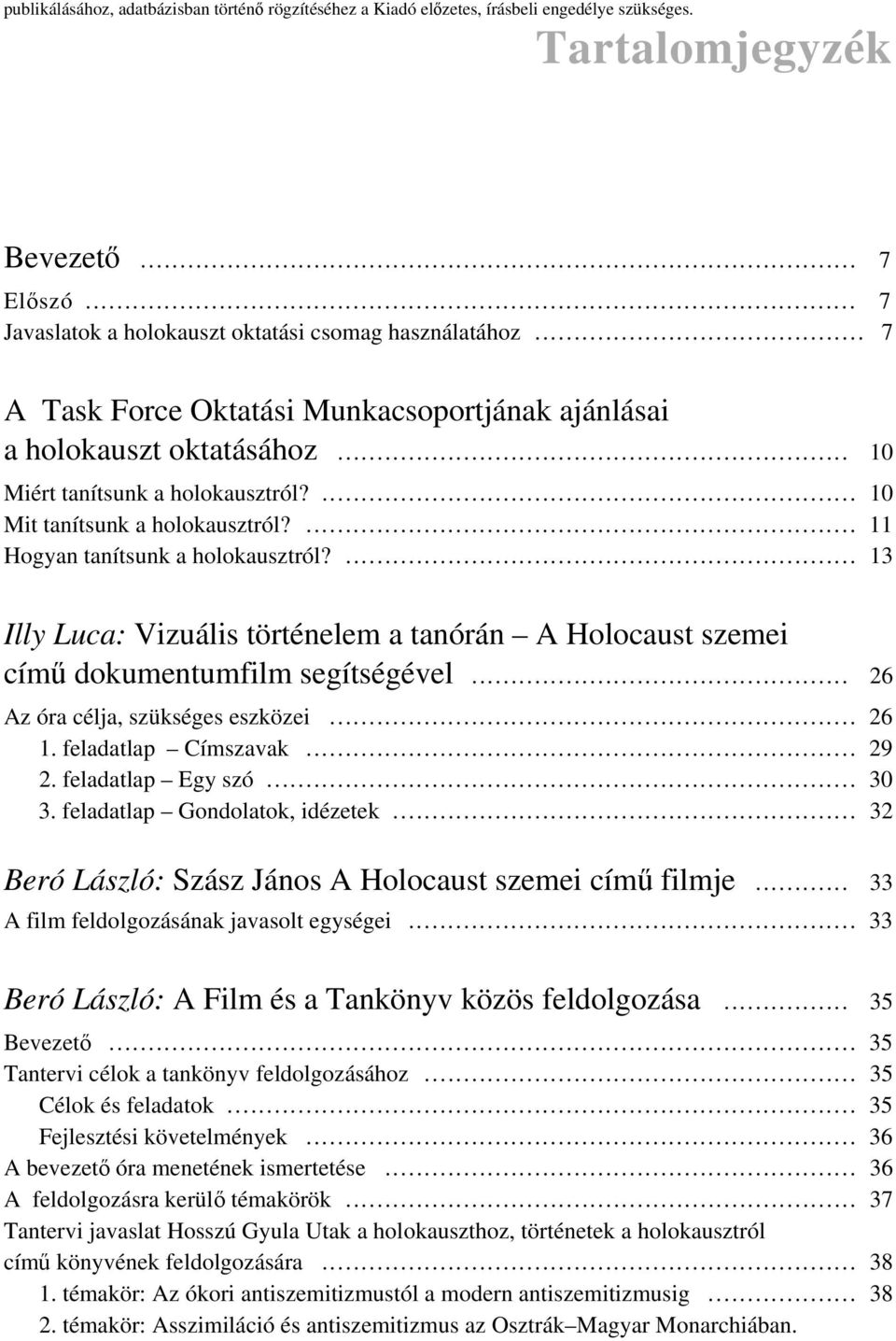 ... 13 Illy Luca: Vizuális történelem a tanórán A Holocaust szemei című dokumentumfilm segítségével... 26 Az óra célja, szükséges eszközei... 26 1. feladatlap Címszavak... 29 2. feladatlap Egy szó.