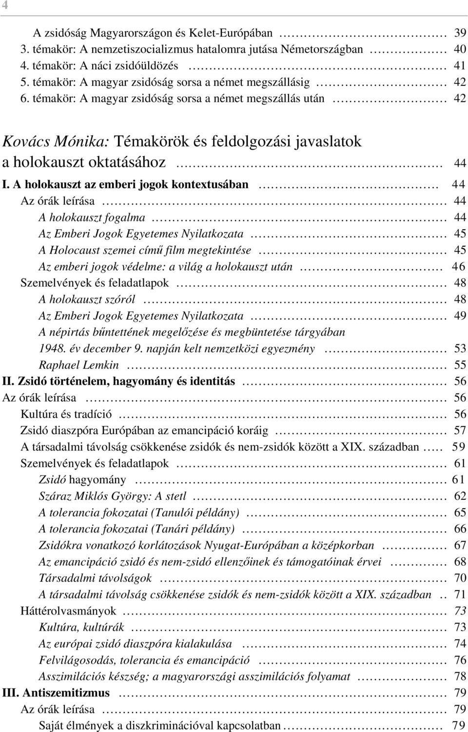 .. 42 Kovács Mónika: Témakörök és feldolgozási javaslatok a holokauszt oktatásához... 44 I. A holokauszt az emberi jogok kontextusában... 44 Az órák leírása... 44 A holokauszt fogalma.