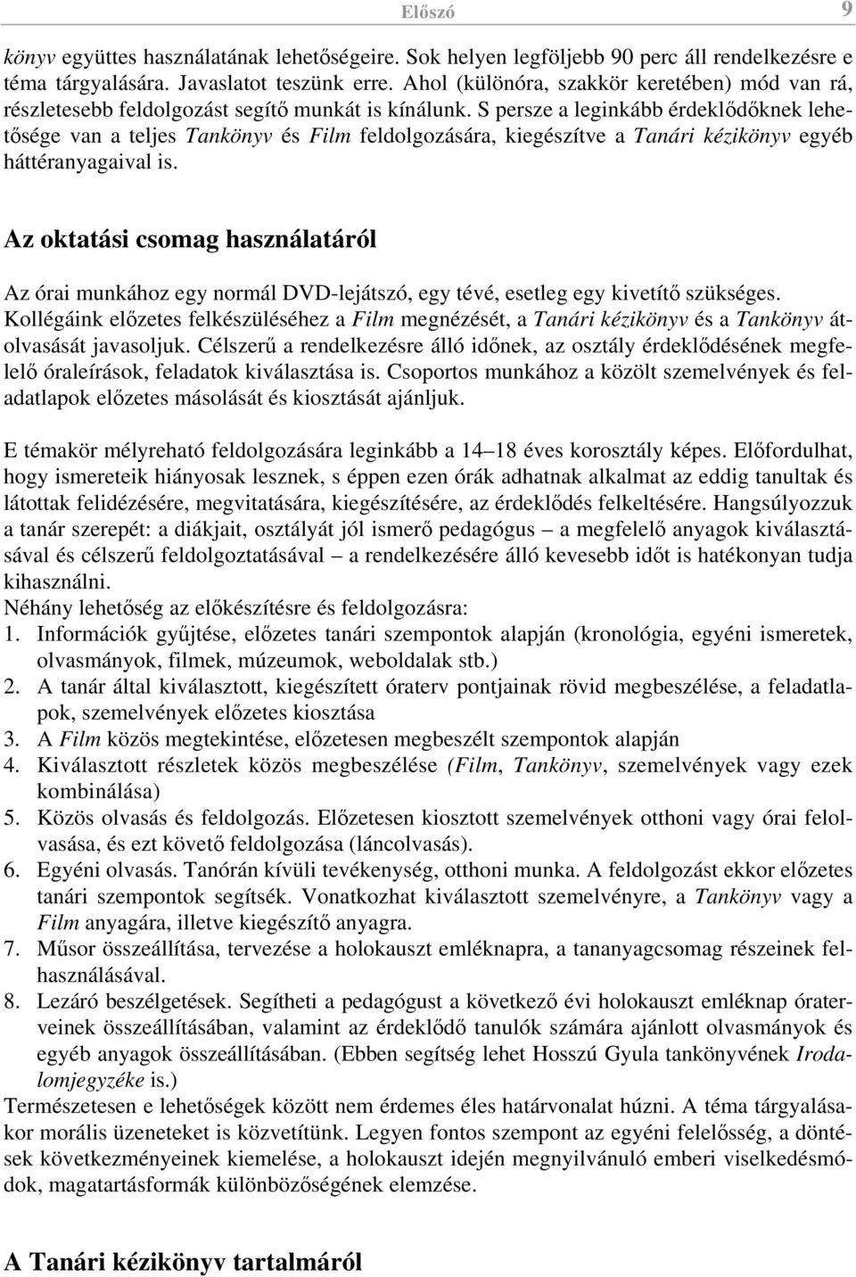 S persze a leginkább érdeklődőknek lehetősége van a teljes Tankönyv és Film feldolgozására, kiegészítve a Tanári kézikönyv egyéb háttéranyagaival is.