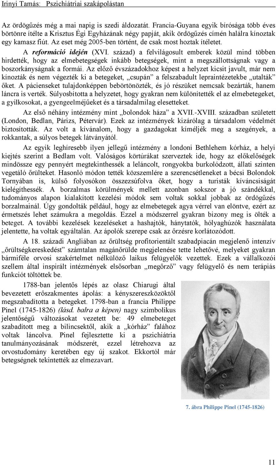 század) a felvilágosult emberek közül mind többen hirdették, hogy az elmebetegségek inkább betegségek, mint a megszállottságnak vagy a boszorkányságnak a formái.